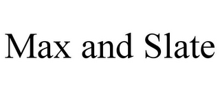 MAX AND SLATE