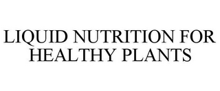 LIQUID NUTRITION FOR HEALTHY PLANTS