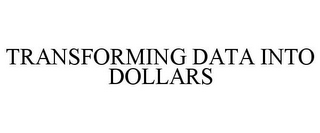 TRANSFORMING DATA INTO DOLLARS