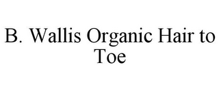 B. WALLIS ORGANIC HAIR TO TOE