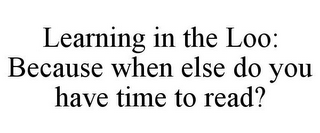 LEARNING IN THE LOO: BECAUSE WHEN ELSE DO YOU HAVE TIME TO READ?