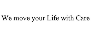 WE MOVE YOUR LIFE WITH CARE