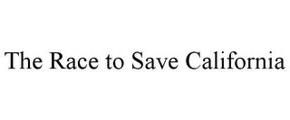 THE RACE TO SAVE CALIFORNIA