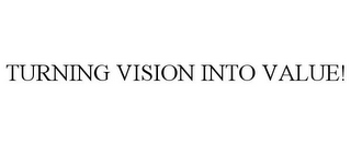 TURNING VISION INTO VALUE!