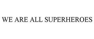 WE ARE ALL SUPERHEROES