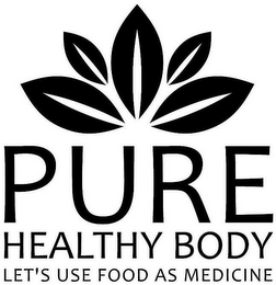 PURE HEALTHY BODY LET'S USE FOOD AS MEDICINE