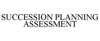 SUCCESSION PLANNING ASSESSMENT