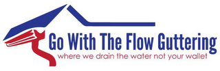GO WITH THE FLOW GUTTERING WHERE WE DRAIN THE WATER NOT YOUR WALLET