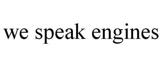 WE SPEAK ENGINES