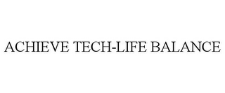 ACHIEVE TECH-LIFE BALANCE