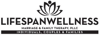 LIFESPANWELLNESS MARRIAGE & FAMILY THERAPY, PLLC INDIVIDUAL, COUPLES & FAMILIES