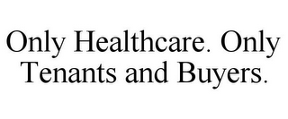 ONLY HEALTHCARE. ONLY TENANTS AND BUYERS.