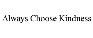 ALWAYS CHOOSE KINDNESS