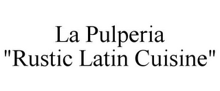 LA PULPERIA "RUSTIC LATIN CUISINE"