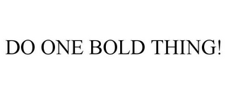 DO ONE BOLD THING!