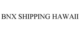 BNX SHIPPING HAWAII