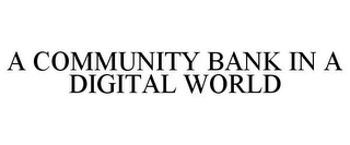 A COMMUNITY BANK IN A DIGITAL WORLD