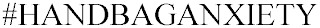 #HANDBAGANXIETY