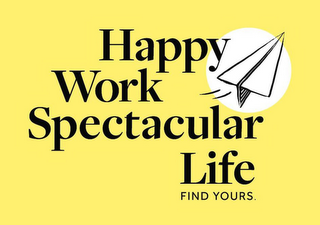 HAPPY WORK SPECTACULAR LIFE FIND YOURS