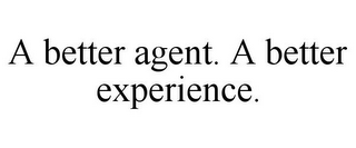 A BETTER AGENT. A BETTER EXPERIENCE.