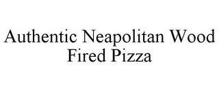 AUTHENTIC NEAPOLITAN WOOD FIRED PIZZA