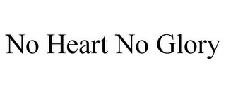 NO HEART NO GLORY