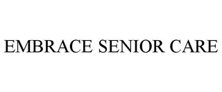 EMBRACE SENIOR CARE