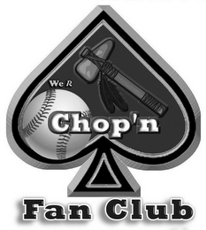 WE R CHOP'N FAN CLUB