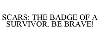 SCARS: THE BADGE OF A SURVIVOR. BE BRAVE!