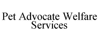 PET ADVOCATE WELFARE SERVICES