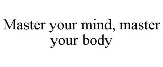 MASTER YOUR MIND, MASTER YOUR BODY