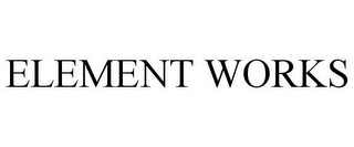 ELEMENT WORKS