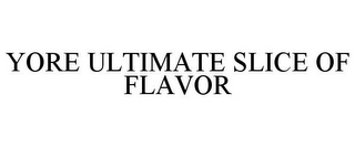 YORE ULTIMATE SLICE OF FLAVOR