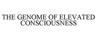 THE GENOME OF ELEVATED CONSCIOUSNESS