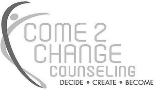 COME 2 CHANGE COUNSELING DECIDE ·CREATE·BECOME