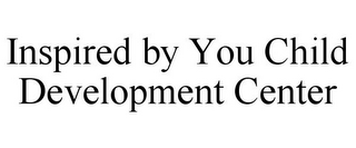 INSPIRED BY YOU CHILD DEVELOPMENT CENTER