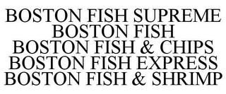 BOSTON FISH SUPREME BOSTON FISH BOSTON FISH & CHIPS BOSTON FISH EXPRESS BOSTON FISH & SHRIMP