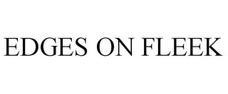 EDGES ON FLEEK