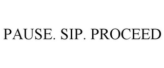 PAUSE. SIP. PROCEED