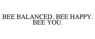 BEE BALANCED. BEE HAPPY. BEE YOU.