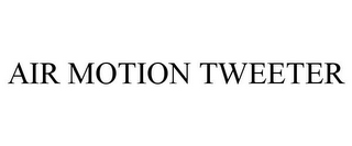 AIR MOTION TWEETER