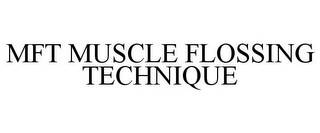 MFT MUSCLE FLOSSING TECHNIQUE