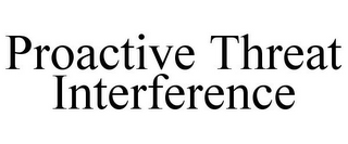 PROACTIVE THREAT INTERFERENCE