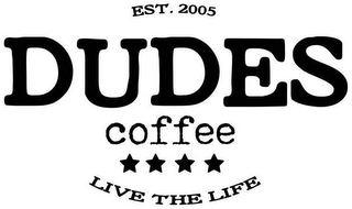 DUDES COFFEE LIVE THE LIFE EST. 2005