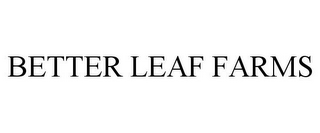 BETTER LEAF FARMS