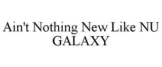 AIN'T NOTHING NEW LIKE NU GALAXY