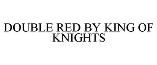 DOUBLE RED BY KING OF KNIGHTS