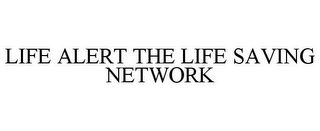 LIFE ALERT THE LIFE SAVING NETWORK