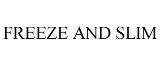 FREEZE AND SLIM