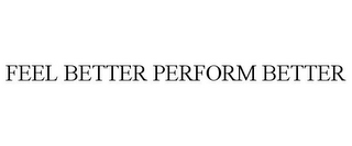 FEEL BETTER PERFORM BETTER